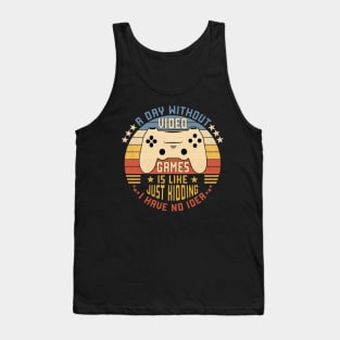 A Day Without Video Games Is Like Just Kidding I Have No Idea Tank Top